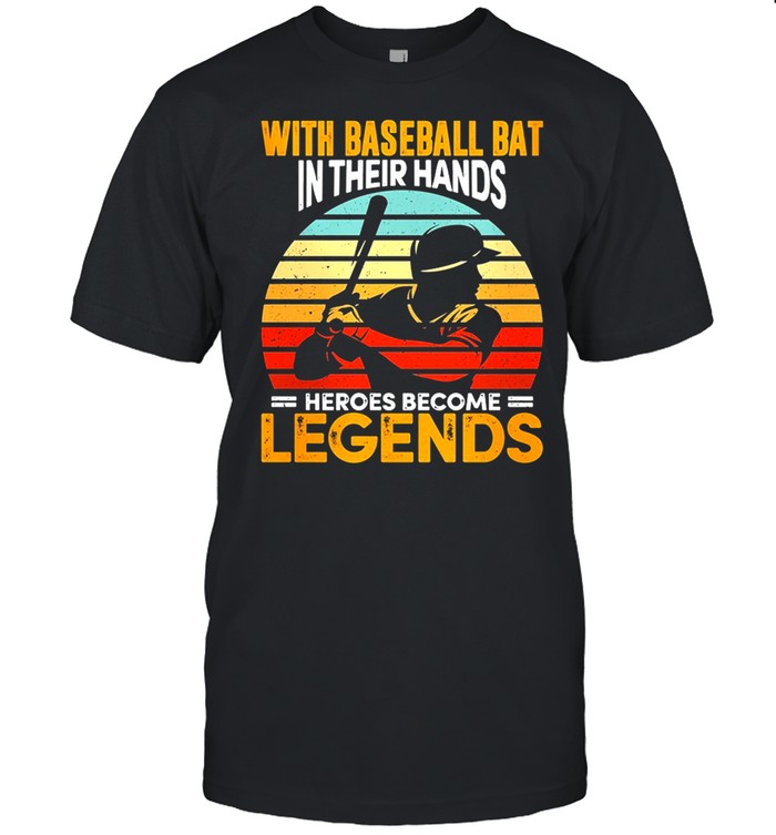 With Baseball Bat In Their Hands Heroes Become Legends Vintage shirt