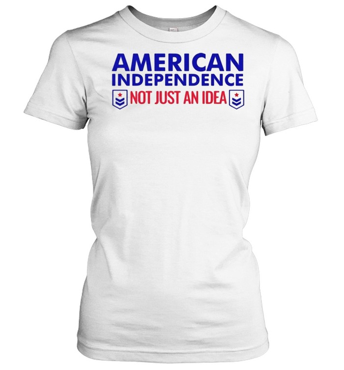 American Independence not just an idea shirt Classic Women's T-shirt