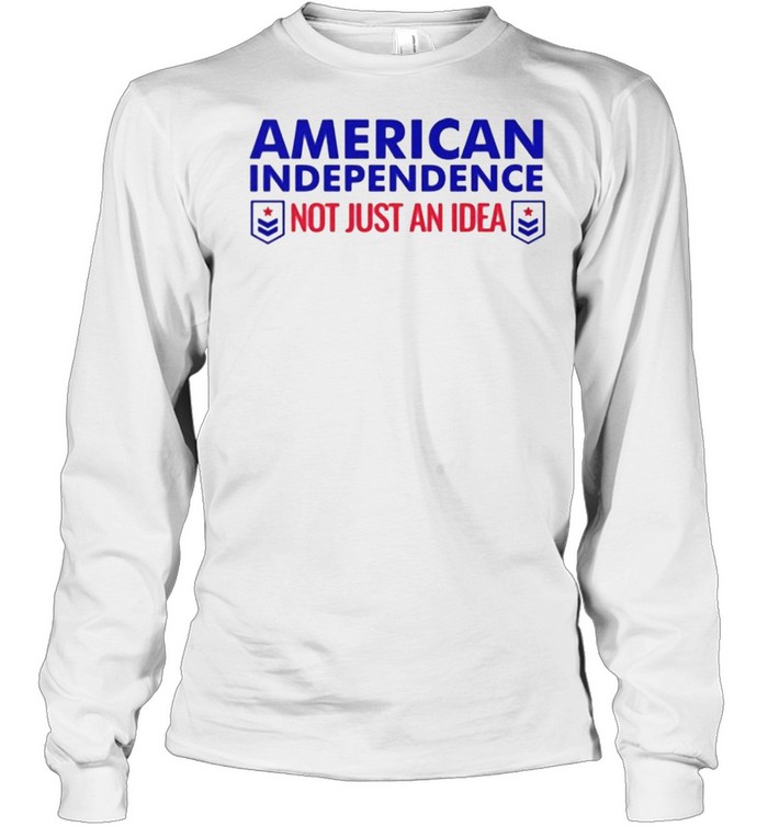 American Independence not just an idea shirt Long Sleeved T-shirt