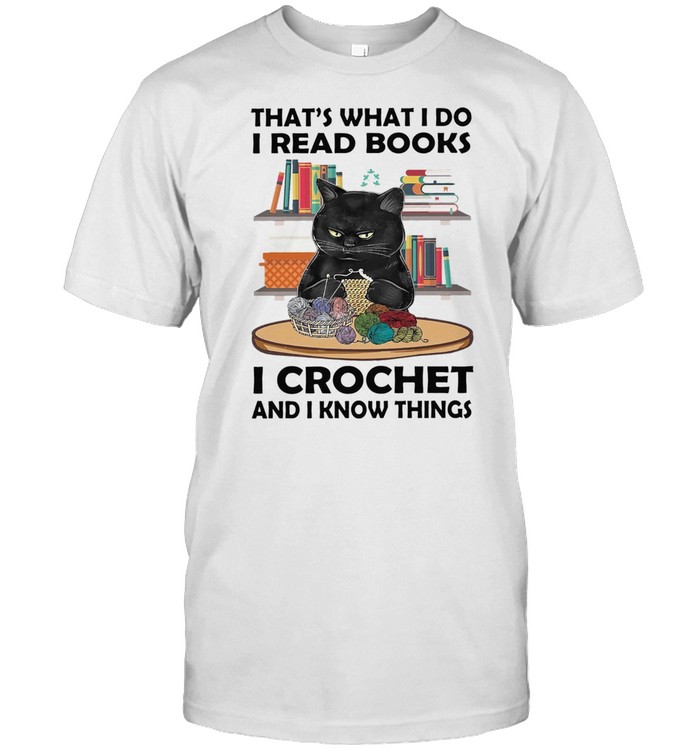 Black Cat thats what I do I read books i crochet and I know things shirt