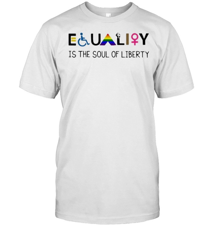 Equality Is The Soul Of Liberty LGBT Shirt
