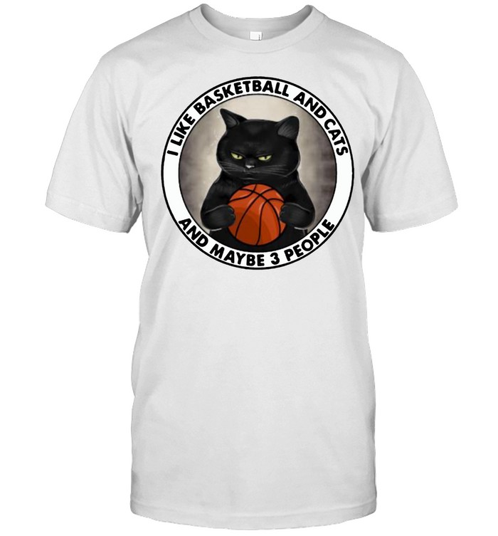 I like basketball and cats and maybe 3 people shirt