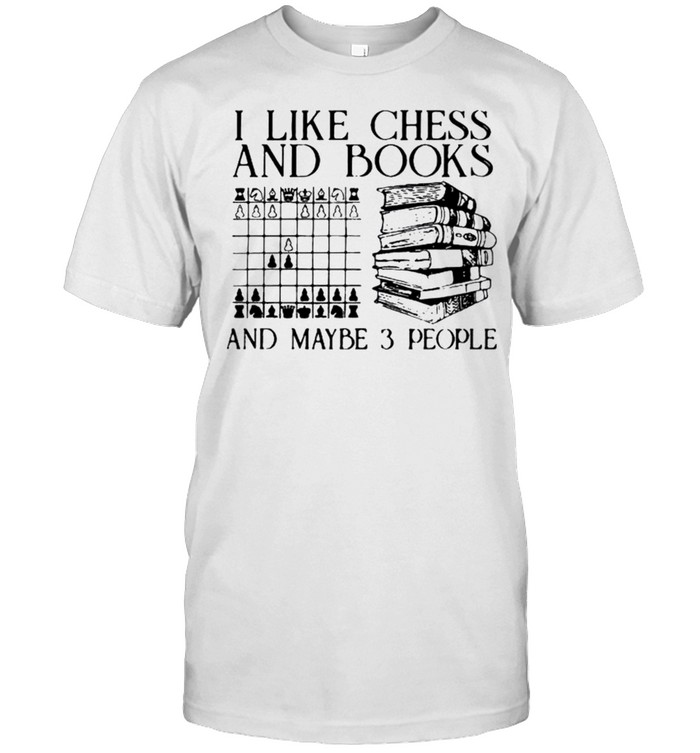 I like chess and books and maybe 3 people shirt