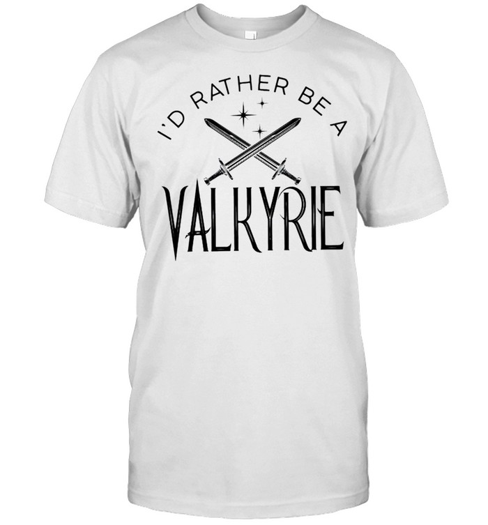 Id rather be a Valkyrie shirt