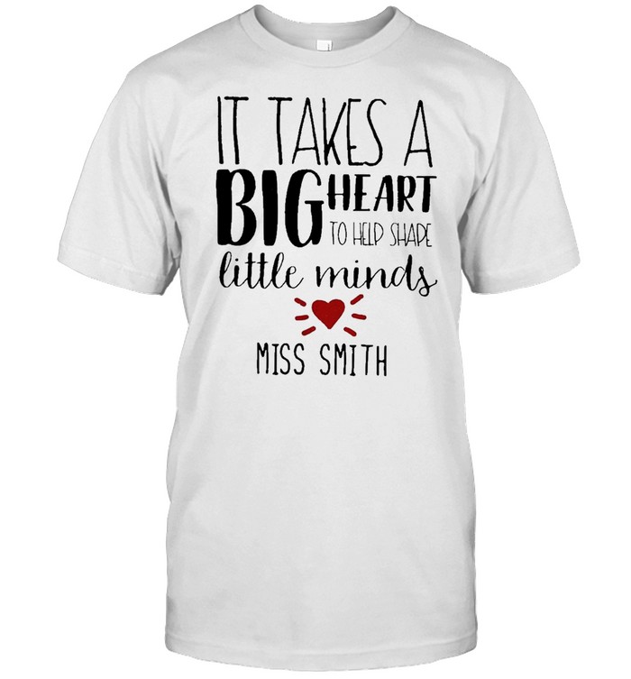 It takes a big heart to shape little minds miss smith shirt