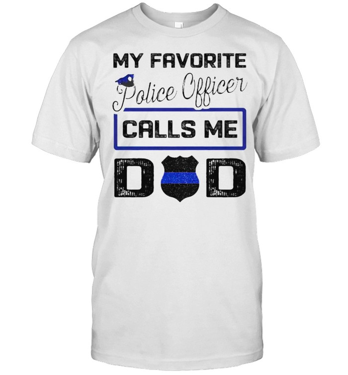 My favorite police officer calls me dad fathers day shirt