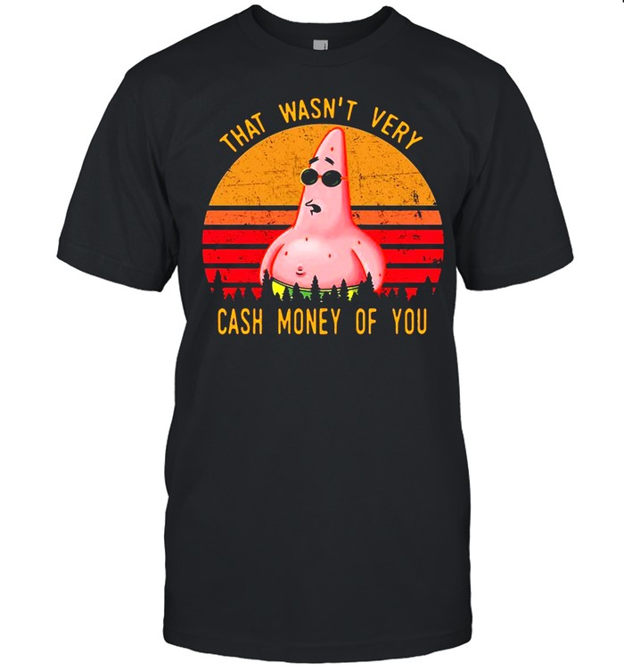Patrick Star Retro Vintage That Wasnt Very Cash Money of You shirt