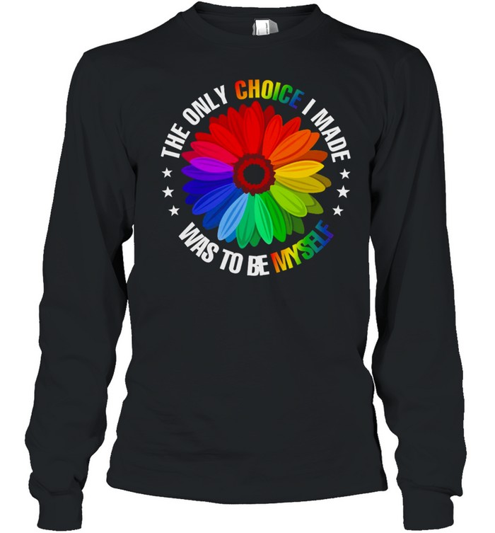 The Only Choice I Made Was To Be Myself LGBT shirt Long Sleeved T-shirt