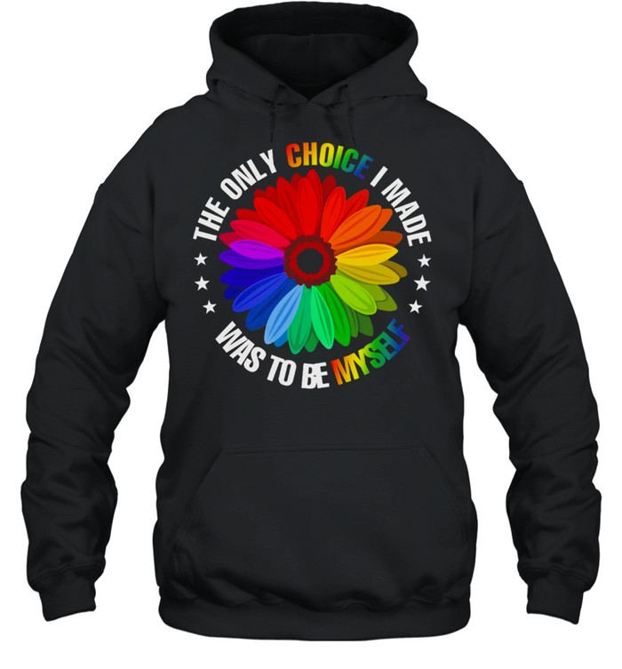 The Only Choice I Made Was To Be Myself LGBT shirt Unisex Hoodie