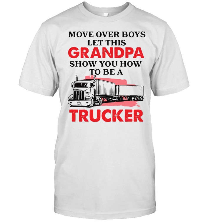 Trucker Grandpa Move Over Boys Let This Grandpa Show You How To Be A Trucker  Classic Men's T-shirt