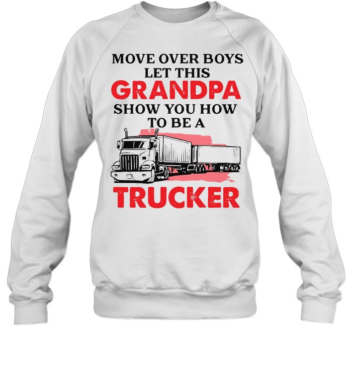 Trucker Grandpa Move Over Boys Let This Grandpa Show You How To Be A Trucker  Unisex Sweatshirt