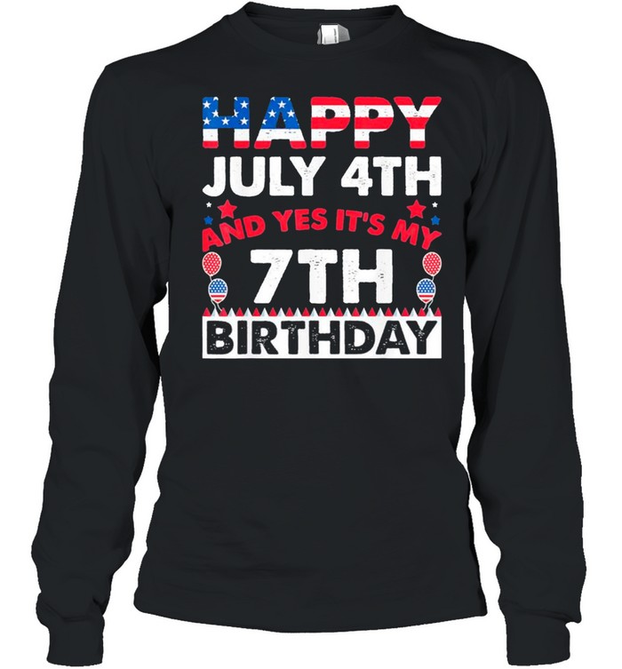 Happy July 4th and Yes It’s My 7th Birthday Independence Day Classic shirt Long Sleeved T-shirt