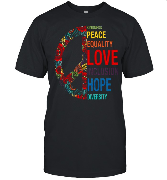 Kindness Peace Equality Love Inclusion Hope Diversity shirt