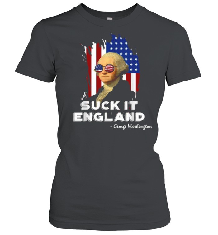 Suck it England George Washington 4th of July Independence Sunglasses Flag T- Classic Women's T-shirt