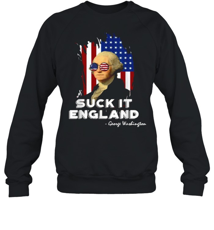 Suck it England George Washington 4th of July Independence Sunglasses Flag T- Unisex Sweatshirt