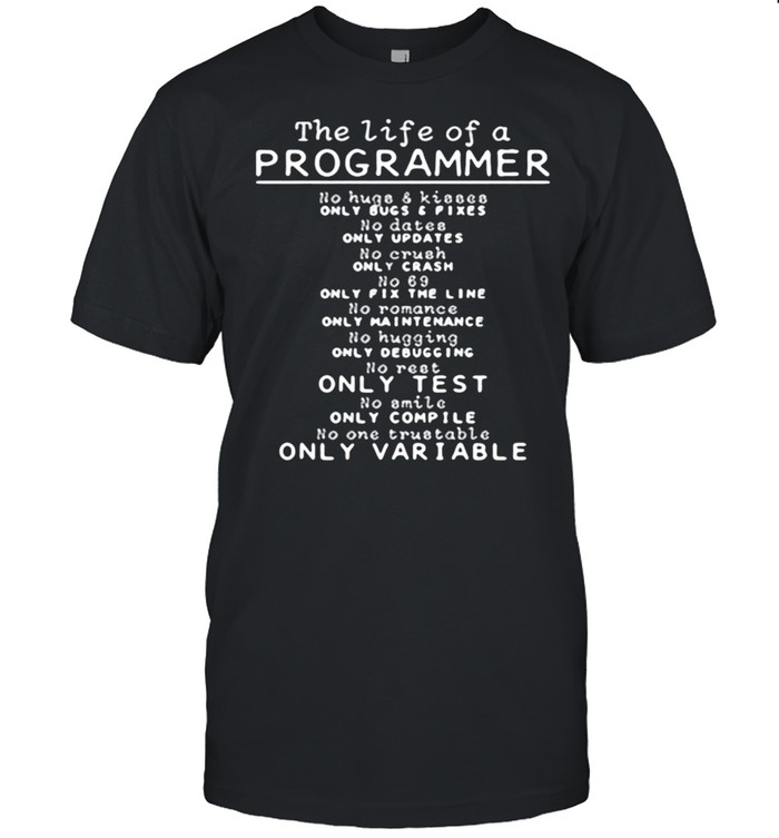 The life of a Programmer Only Test Only Variable Shirt