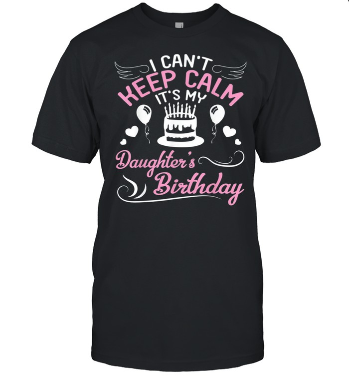 I Cant Keep Calm Its My Daughters Birthday Dad Mom shirt