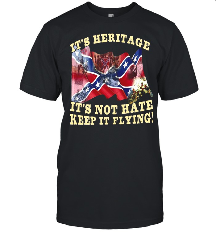 It’s Heritage It’s Not Hate Keep It Flying Shirt
