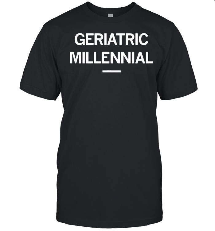 Geriatric Millennial shirt
