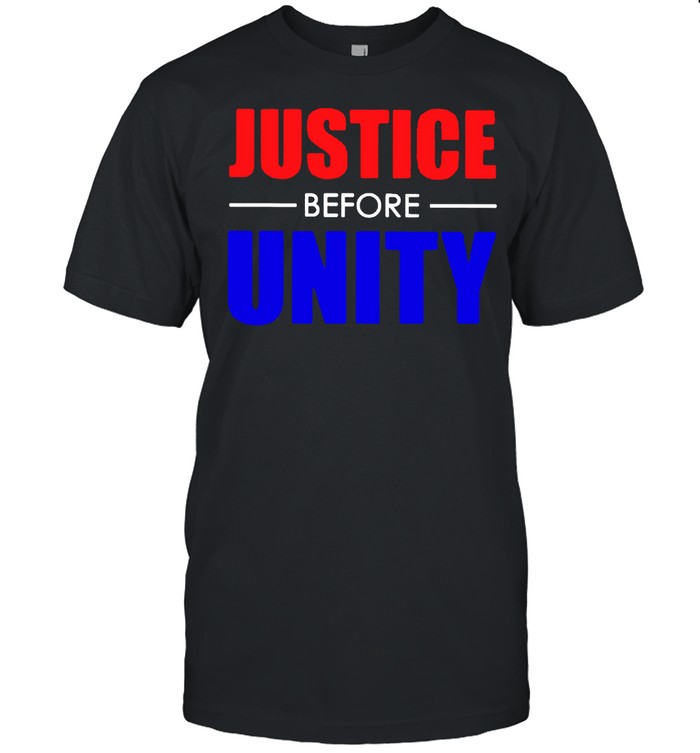 Justice before unity shirt