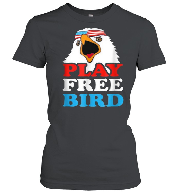 Play Free Bird Bald Eagle American 4th Of July Independence T- Classic Women's T-shirt