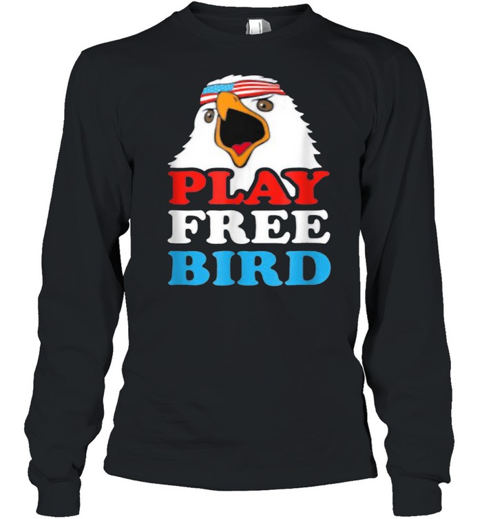 Play Free Bird Bald Eagle American 4th Of July Independence T- Long Sleeved T-shirt