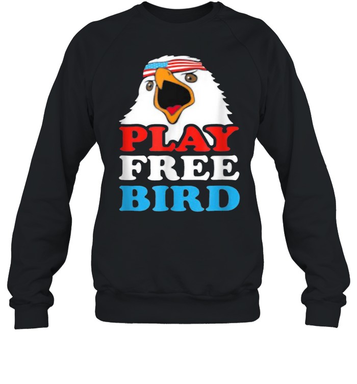 Play Free Bird Bald Eagle American 4th Of July Independence T- Unisex Sweatshirt