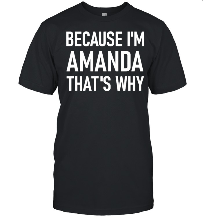 Because I’m Amanda That’s Why T-Shirt