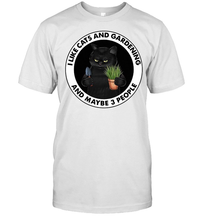 Black Cat I Like Cats And Gardening And Maybe 3 People T-shirt