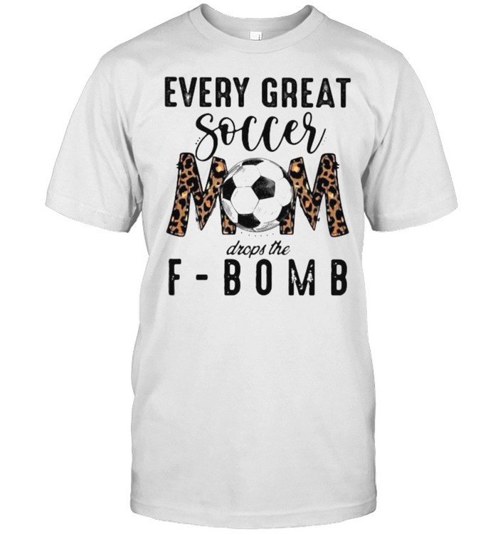 Every Great Soccer Mom Drops The F Bomb Lepoard Shirt