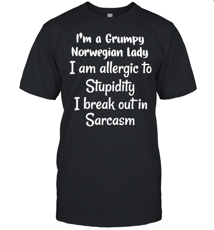 I’m a grumpy Norwegian lady I am allergic to stupidity shirt