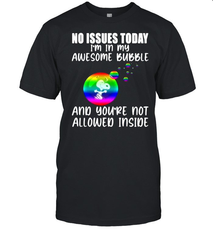 No Issues Today I’m In My Awesome Bubble And You’re Not Allowed Inside Snoopy Shirt