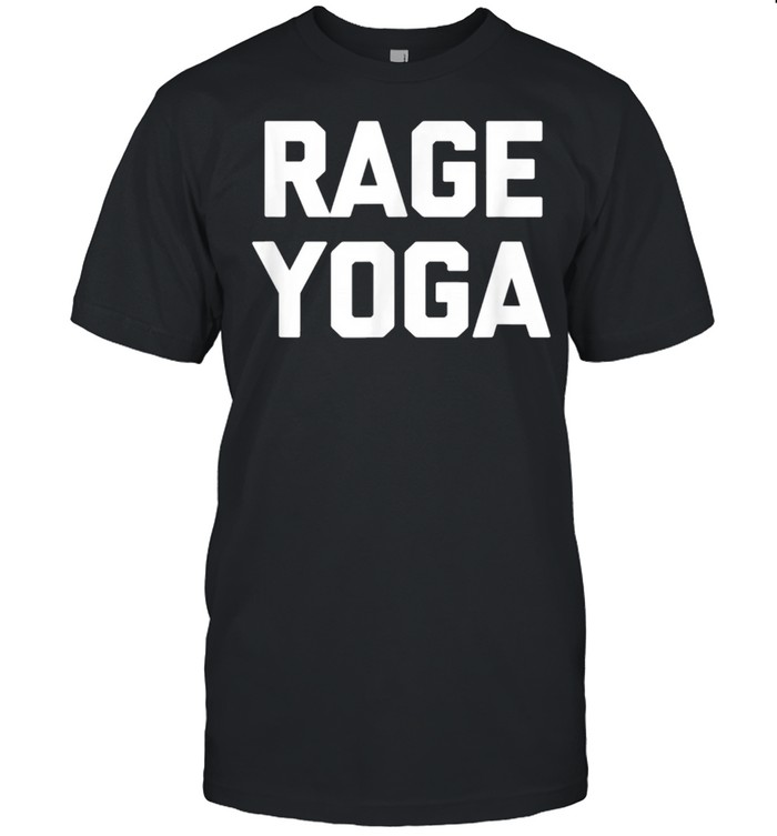 Rage Yoga saying sarcastic gym workout Yoga shirt