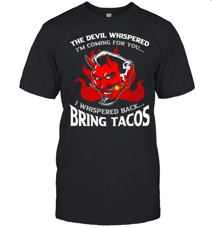 The Devil Whispered Im Coming For You I Whispered Back Bring Tacos Spanish Comida T-Shirt