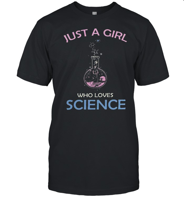 Just A Girl Who Loves Science shirt