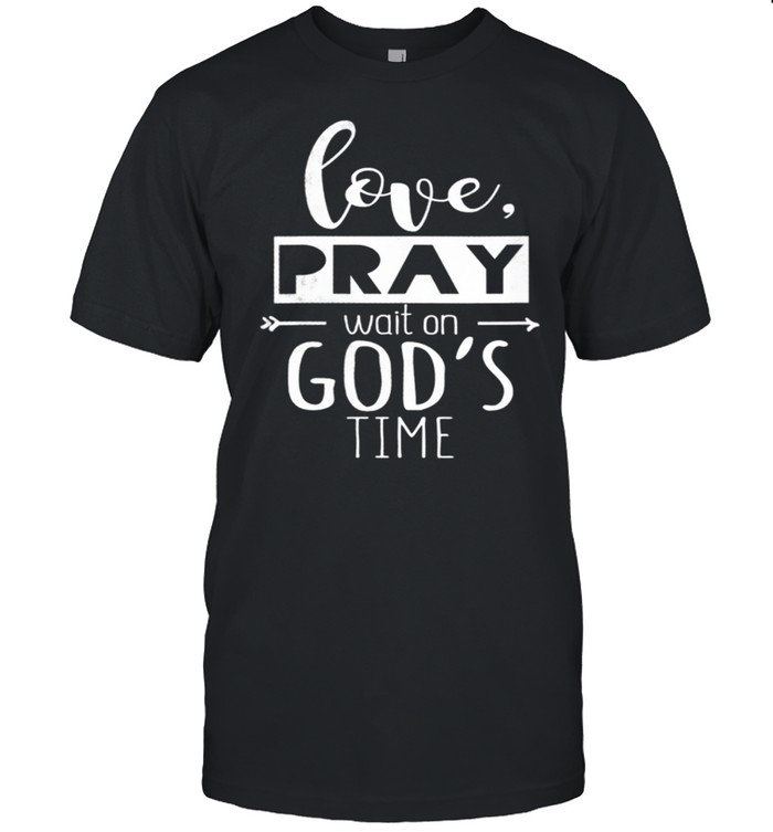 Love Pray Wait On God's Time Christian shirt