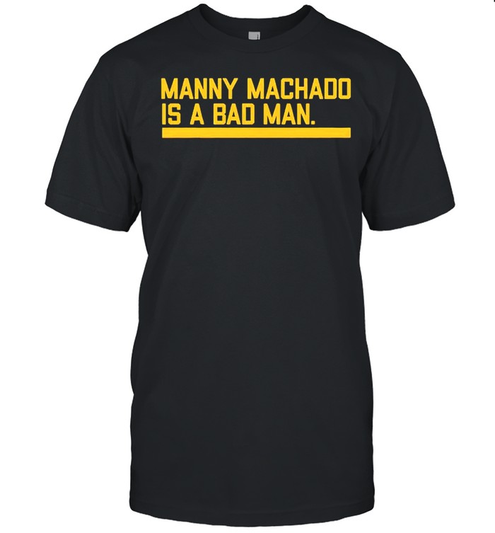 Manny Machado is a bad man shirt