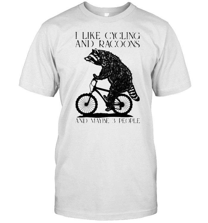 I Like Cycling And Racoons And Maybe 3 People Shirt