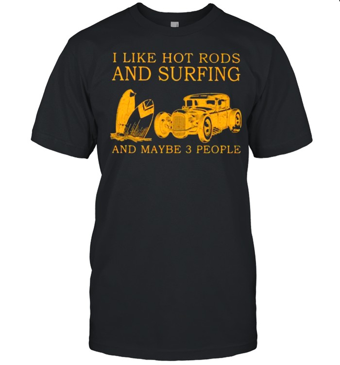 I Like Hot Rods And Surfing And Maybe 3 People  Classic Men's T-shirt