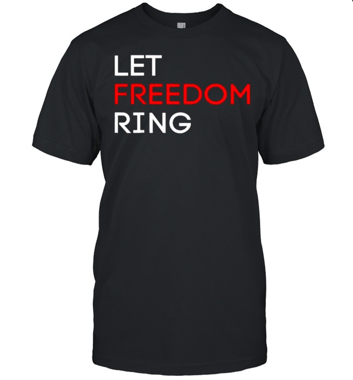 Let Freedom Ring Independence Day July 4th T-Shirt