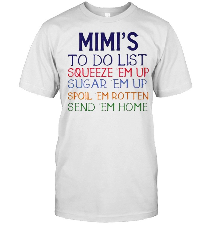 Mimi’s To Do List Squeeze ‘Em Up Spoil ‘Em Rotten Send ‘Em Home Shirt