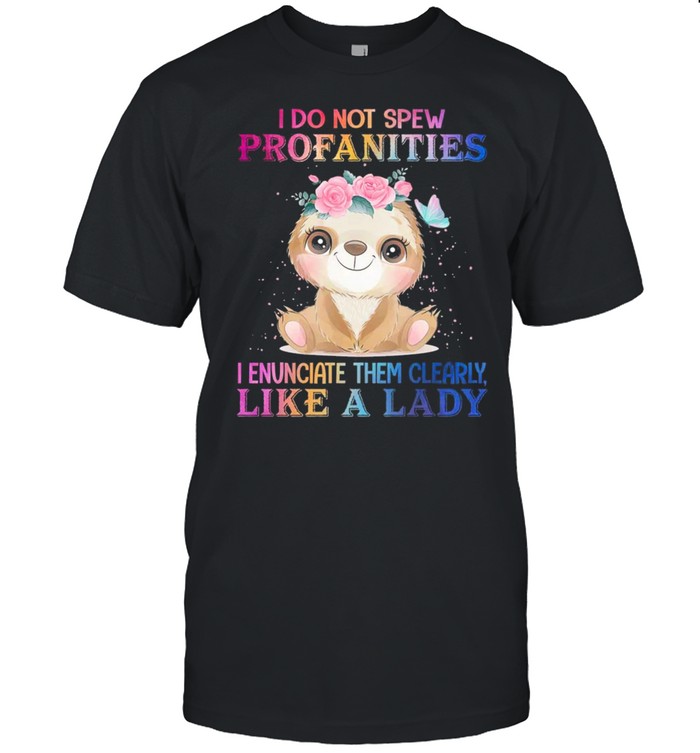 Sloth I Do Not Spew Profanities I Enunciate Them Clearly Like A Lady shirt