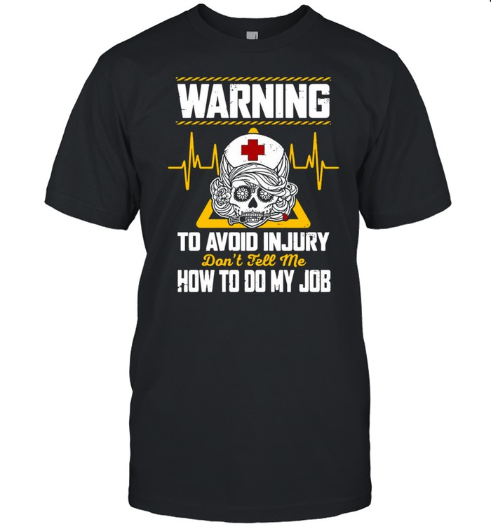 Warning To Avoid Injury Don’t Tell Me How To Do My Job Nurse T-shirt