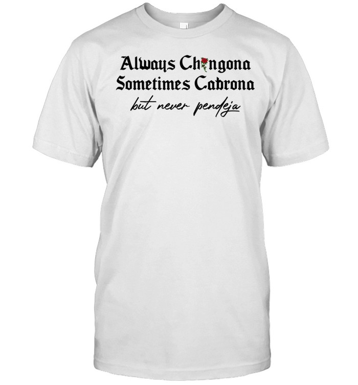 Always Chingona Sometimes Cabrona But Never Pendeja shirt Classic Men's T-shirt