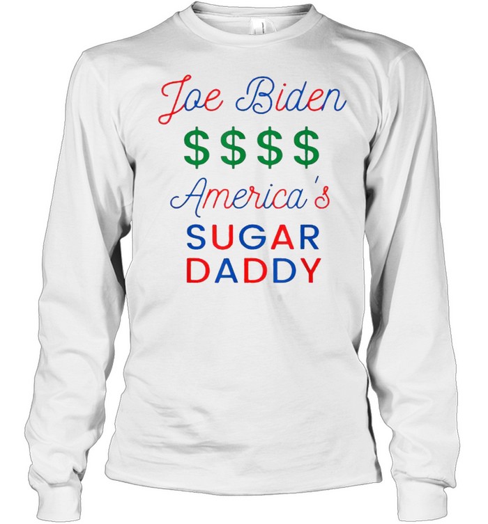 Biden America’s Sugar Daddy T- Long Sleeved T-shirt