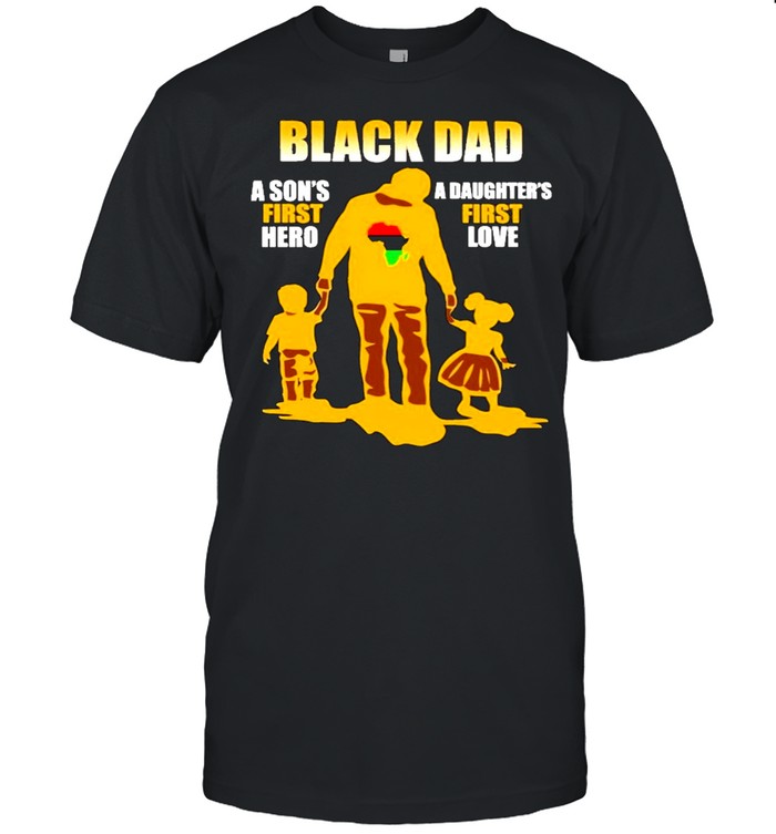 Black dad a sons first hero a daughters first love shirt