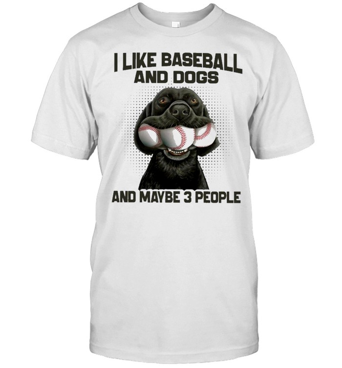 I like baseball and dogs and maybe 3 people shirt