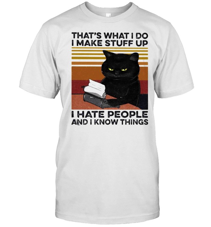 That’s What I Do I Make Stuff Up I Hate People And I Know Things Cat Vintage Shirt