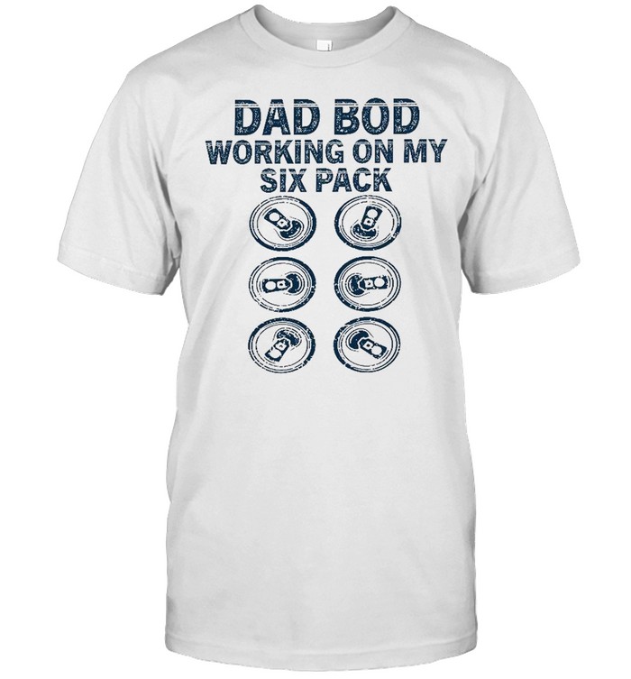 Dad bod working on my six pack shirt