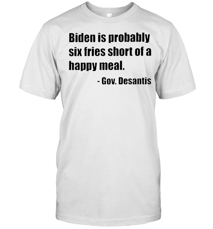 Gov. Desantis Biden is probably six fries short of a happy meal shirt Classic Men's T-shirt